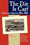The Die Is Cast: Arkansas Goes to War, 1861