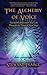 The Alchemy of Voice: Transform and Enrich Your Life Through the Power of Your Voice
