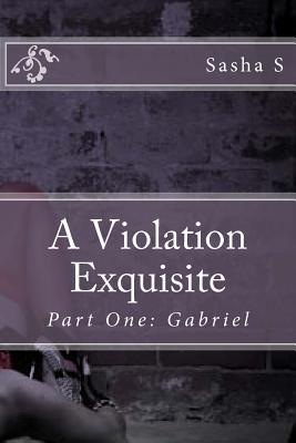 A Violation Exquisite: Part One: Gabriel