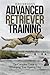 Tom Dokken's Advanced Retriever Training by Tom Dokken