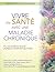 Vivre en Santé avec une Maladie Chronique: Pour des problèmes de santé physique ou mentale de longue durée (French Edition)