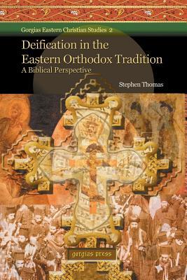 Deification in the Eastern Orthodox Tradition: A Biblical Perspective (Gorgias Eastern Christian Studies)