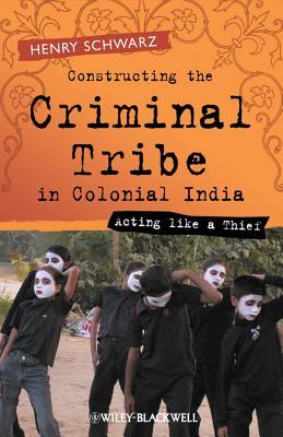 Constructing the Criminal Tribe in Colonial India: Acting Like a Thief (Hardcover)