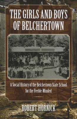 The Girls and Boys of Belchertown: A Social History of the Belchertown State School for the Feeble-Minded (Paperback)