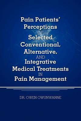 Pain Patients' Perceptions of Selected conventional, Alternative, and Integrative Medical Treatments in Pain Management: A Qualitative Study