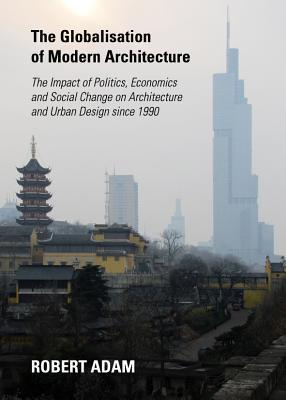 The Globalisation of Modern Architecture: The Impact of Politics, Economics and Social Change on Architecture and Urban Design since 1990