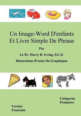 Un Image-Word D'Enfants Et Livre Simple de Phrase: Version Francaise Categories Primaires (French Edition)
