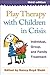 Play Therapy with Children in Crisis: Individual, Group, and Family Treatment