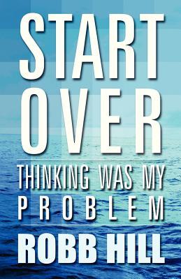 Start Over: Thinking Was My Problem