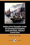 History of the Expedition Under the Command of Captains Lewis and Clark, to the Sources of the Missouri, Thence Across the Rocky Mountains and Down the River Columbia to the Pacific Ocean
