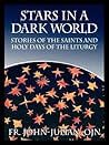 Stars in a Dark World: Stories of the Saints and Holy Days of the Liturgy Stars in a Dark World: Stories of the Saints and Holy Days of the Liturgy