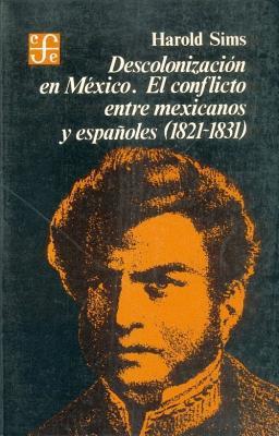 Descolonizacion En Mexico: El Conflicto Entre Mexicanos y Espanoles (1821-1831)
