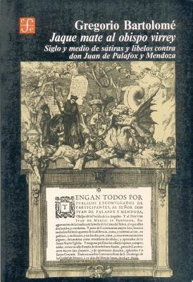 Jaque mate al obispo virrey: Siglo y medio de sátiras y libelos contra Don Juan de Palafox y Mendoza