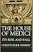 The House Of Medici: Its Rise and Fall