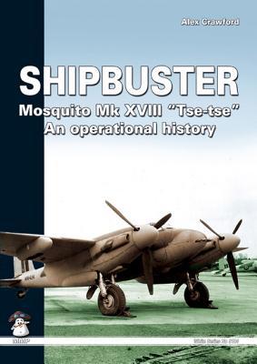 Shipbuster: Mosquito Mk XVIII Tse-Tse: An Operational History (White Series)