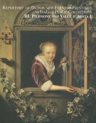 Repertory of Dutch & Flemish Paint III Piedmont Vol 1: Piedmont and Valle d'Aosta Vol. 1 (Repertory of Dutch and Flemish Paintings in Italian Public Collections)
