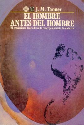 El hombre antes del hombre : el crecimiento físico desde la concepción hasta la madurez