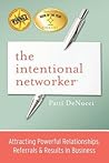 The Intentional Networker: Attracting Powerful Relationships, Referrals & Results in Business The Intentional Networker: Attracting Powerful Relationships, Referrals & Results in Business