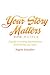Your Story Matters You Matter: A guide to healing, learning from and sharing your story