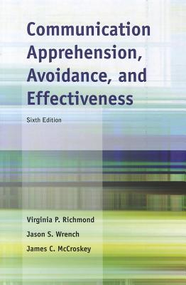 Communication Apprehension, Avoidance, and Effectiveness (6th Edition)