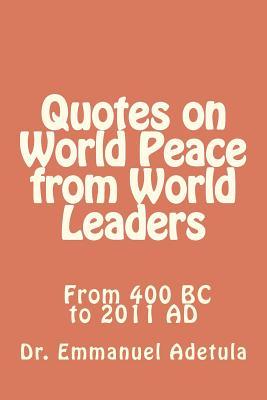 Quotes on World Peace from World Leaders: 400 BC to 2011 AD