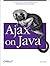 Ajax on Java: The Essentials of Xmlhttprequest and XML Programming with Java