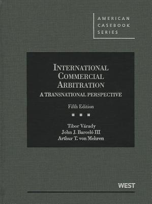 International Commercial Arbitration, A Transnational Perspective (American Casebook Series)