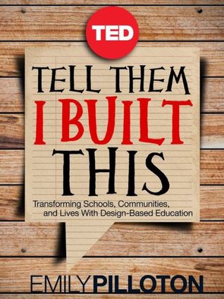 Tell Them I Built This: Transforming Schools, Communities, and Lives With Design-Based Education (TED Books)