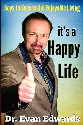 It's a Happy Life: Keys to Successful Enjoyable Living
