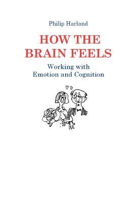 How The Brain Feels: Working with Emotion and Cognition