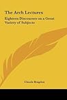The Arch Lectures: Eighteen Discourses on a Great Variety of Subjects