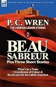 The Foreign Legion Stories 2: Beau Sabreur Plus Three Short Stories: What's in a Name, a Gentleman of Colour & David and His Incredible Jonathan