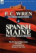 The Foreign Legion Stories 4: Spanish Maine Plus Four Short Stories: The Devil and Digby Geste, the Mule, Presentiments, & Dreams Come True
