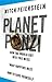 Planet Ponzi: How the World Got Into This Mess, What Happens Next, How to Save Yourself