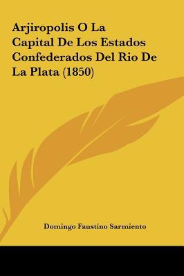 Argirópolis O La Capital de Los Estados Confederados del Río de La Plata (1850)