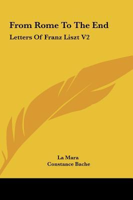 From Rome To The End: Letters Of Franz Liszt V2