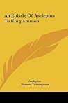 An Epistle Of Asclepius To King Ammon An Epistle Of Asclepius To King Ammon