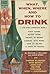 What, When, Where And How To Drink