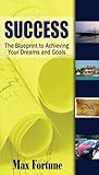 Success: The Blueprint To Achieving Your Dreams and Goals