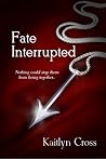 Fate Interrupted by Kaitlyn Cross