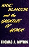 Eric Elmoor and The Gauntlet of Godric by Thomas A. Meyers Eric Elmoor and The Gauntlet of Godric by Thomas A. Meyers