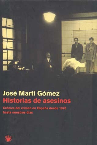 Historias de asesinos. El crimen en España desde 1970 hasta nuestros días