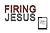 Firing Jesus