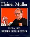 Heiner Müller : 1929 - 1995 ; Bilder eines Lebens Heiner Müller : 1929 - 1995 ; Bilder eines Lebens
