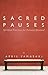 Sacred Pauses: Spiritual Practices For Personal Renewal