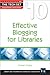 Effective Blogging for Libraries (The Tech Set) (The Tech Set, 10)