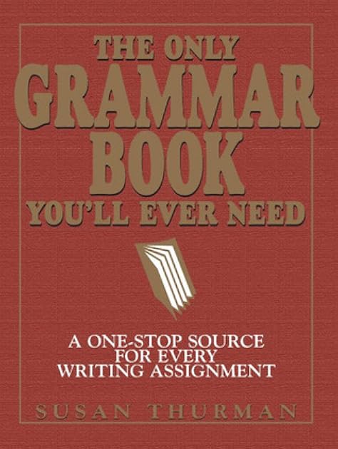 The Only Grammar Book You'll Ever Need: A One-Stop Source for Every Writing Assignment