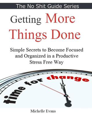 Getting More Things Done -Simple Secrets to Become Focused And