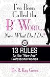 I've Been Called the B*Word...Now What Do I Do?: 13 Rules for the "New-Age" Professional Woman