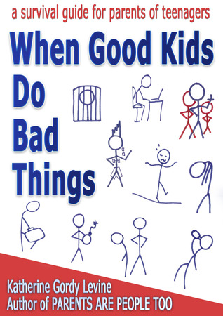 When Good Kids Do Bad Things: A Survival Guide for Parents of Teenagers
